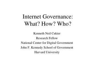 Internet Governance:  What? How? Who?  Kenneth Neil Cukier  Research Fellow  National Center for