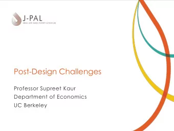 Post-Design Challenges  Professor Supreet Kaur  Department of Economics  UC Berkeley  Course