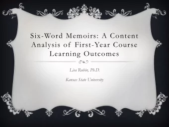Six-Word Memoirs: A Content  Analysis of  First-Year Course  Learning Outcomes  Lisa Rubin, Ph.D.
