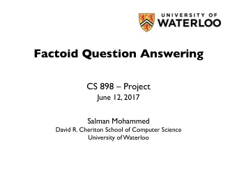 Factoid Question Answering  CS 898  Project  June 12, 2017  Salman Mohammed  David R. Cheriton