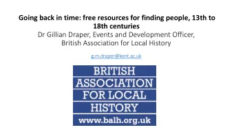 Going back in time: free resources for finding people, 13th to  18th centuries  Dr Gillian Draper,