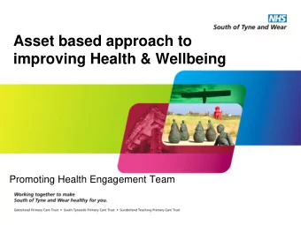 Asset based approach to  improving Health &amp; Wellbeing  Promoting Health Engagement Team  Why