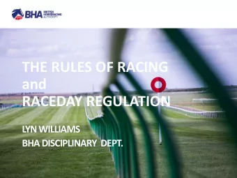 THE RULES OF RACING  and  RACEDAY REGULATION  LYN WILLIAMS  BHA DISCIPLINARY  DEPT.  OBJECTIVE:  TO