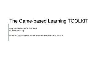 The Game-based Learning TOOLKIT  Mag. Alexander Pfeiffer, MA, MBA  Dr. Nikolaus Knig  Center for