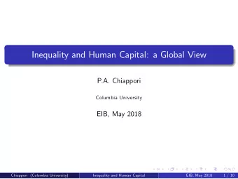 Inequality and Human Capital: a Global View  P.A. Chiappori  Columbia University  EIB, May 2018