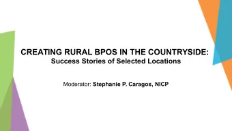CREATING RURAL BPOS IN THE COUNTRYSIDE:  Success Stories of Selected Locations Moderator: Stephanie