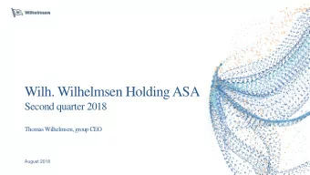Wilh. Wilhelmsen Holding ASA  Second quarter 2018  Thomas Wilhelmsen, group CEO  August 2018