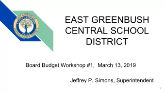 EAST GREENBUSH  CENTRAL SCHOOL  DISTRICT  Board Budget Workshop #1,  March 13, 2019  Jeffrey P.