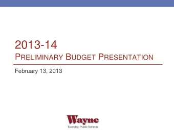 2013-14 P RELIMINARY B UDGET P RESENTATION  February 13, 2013  Agenda  Purpose: To provide an