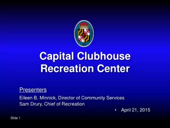 Capital Clubhouse  Recreation Center  Presenters  Eileen B. Minnick, Director of Community Services