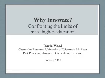 Why Innovate?  Confronting the limits of  mass higher education  David Ward  Chancellor Emeritus,