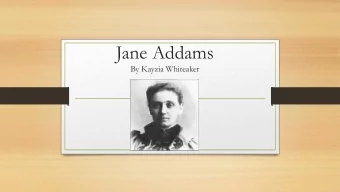 Jane Addams  By Kayzia Whiteaker Born in Cedarville, Illinois September 6 th , 1860  At the age