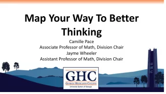 Map Your Way To Better  Thinking  Camille Pace  Associate Professor of Math, Division Chair  Jayme