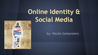 Online Identity &amp;  Social Media  by: Nicole Santarsiero  What is Online Identity? -Online