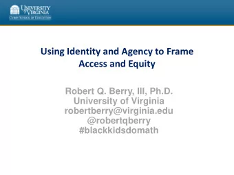 Using Identity and Agency to Frame  Access and Equity  Robert Q. Berry, III, Ph.D.  University of
