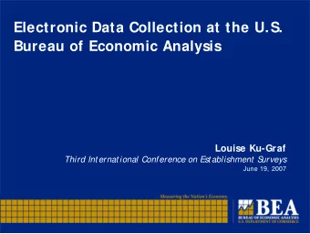 Electronic Data Collection at the U.S.  Bureau of Economic Analysis  Louise Ku-Graf  Third