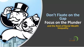 Dont Fixate on the  Gap  Focus on the Plunder  and the Root of Racial Wealth  Inequality  The