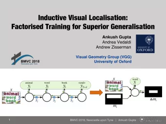 Inductive Visual Localisation:  Factorised Training for Superior Generalisation  Ankush Gupta
