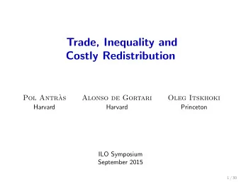 Trade, Inequality and  Costly Redistribution  Pol Antr`  as  Alonso de Gortari  Oleg Itskhoki
