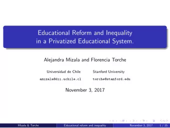 Educational Reform and Inequality  in a Privatized Educational System.  Alejandra Mizala and