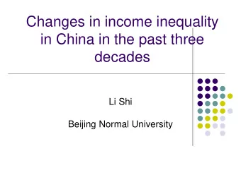 Changes in income inequality  in China in the past three decades  Li Shi  Beijing Normal University