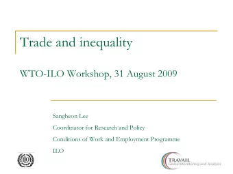 Trade and inequality  WTO-ILO Workshop, 31 August 2009  Sangheon Lee  Coordinator for Research and
