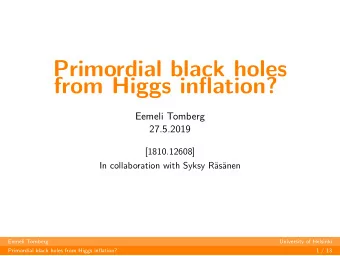 Primordial black holes  from Higgs inflation?  Eemeli Tomberg  27.5.2019  [1810.12608]  In