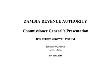 ZAMBIA REVENUE AUTHORITY  Commissioner Generals Presentation  ICG AFRICA GROWTH FORUM  Ideas for