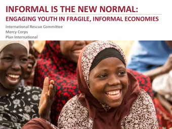 INFORMAL IS THE NEW NORMAL:  ENGAGING YOUTH IN FRAGILE, INFORMAL ECONOMIES  International Rescue