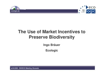 The Use of Market Incentives to  Preserve Biodiversity  Ingo Bruer  Ecologic 25 /04/2006 - ENVECO