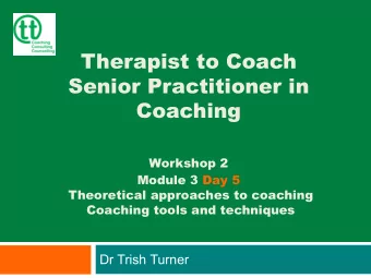 Therapist to Coach  Senior Practitioner in  Coaching  Workshop 2  Module 3 Day 5  Theoretical