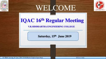 WELCOME IQAC 16 th Regular Meeting  V.R.SIDDHARTHA ENGINEERING COLLEGE Saturday, 15 th June 2019 16