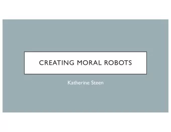 CREATING MORAL ROBOTS  Katherine Steen  DEFINING TERMS  Robot  programmable machine that