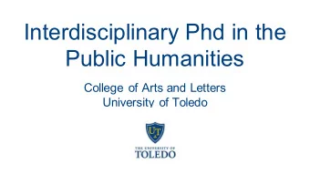 Interdisciplinary Phd in the  Public Humanities  College of Arts and Letters  University of Toledo