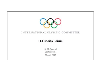 FEI Sports Forum  Kit McConnell  Sports Director  27 April 2015  The IOC and the Olympic