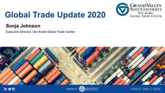 Global Trade Update 2020  Sonja Johnson  Executive Director, Van Andel Global Trade Center  In