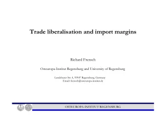 Trade liberalisation and import margins  Richard Frensch  Osteuropa-Institut Regensburg and
