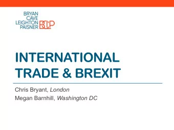 INTERNATIONAL  TRADE &amp; BREXIT Chris Bryant, London Megan Barnhill, Washington DC  BREXIT Chris