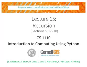 Lecture 15:  Recursion  (Sections 5.8-5.10)  CS 1110  Introduction to Computing Using Python  [E.