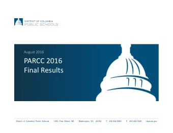 PARCC 2016 Final Results  District of Columbia Public Schools  |  1200 First Street, NE  |
