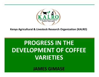 PROGRESS IN THE DEVELOPMENT OF COFFEE  VARIETIES JAMES GIMASE Earlier coffee breeding work in Kenya