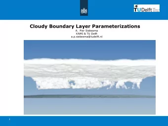 Cloudy Boundary Layer Parameterizations A. Pier Siebesma  KNMI &amp; TU Delft