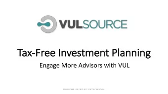 Tax-Free Investment Planning  Engage More Advisors with VUL  FOR BROKER USE ONLY. NOT FOR
