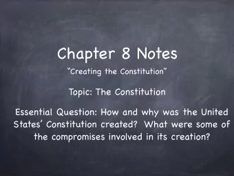 Chapter 8 Notes  Creating the Constitution Topic: The Constitution  Essential Question: How