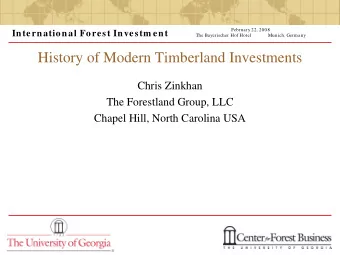 History of Modern Timberland Investments  Chris Zinkhan  The Forestland Group, LLC  Chapel Hill,