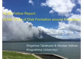 ALMA Fellow Report:  ALMA Study of Disk Formation around Protostars  Shigehisa Takakuwa &amp;