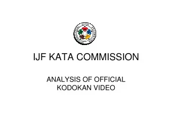 IJF KATA COMMISSION  ANALYSIS OF OFFICIAL  KODOKAN VIDEO In the meeting held in Paris the 5 th and