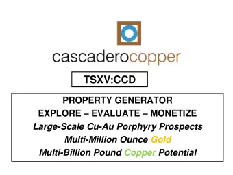 TSXV:CCD  PROPERTY GENERATOR  EXPLORE  EVALUATE  MONETIZE  Large-Scale Cu-Au Porphyry