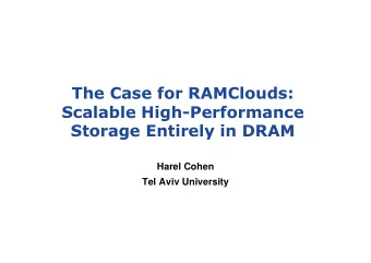 The Case for RAMClouds:  Scalable High-Performance  Storage Entirely in DRAM  Harel Cohen  Tel Aviv