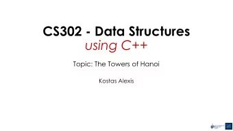 CS302 - Data Structures  using C++  Topic: The Towers of Hanoi  Kostas Alexis  The Towers of Hanoi
